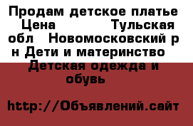 Продам детское платье › Цена ­ 3 000 - Тульская обл., Новомосковский р-н Дети и материнство » Детская одежда и обувь   